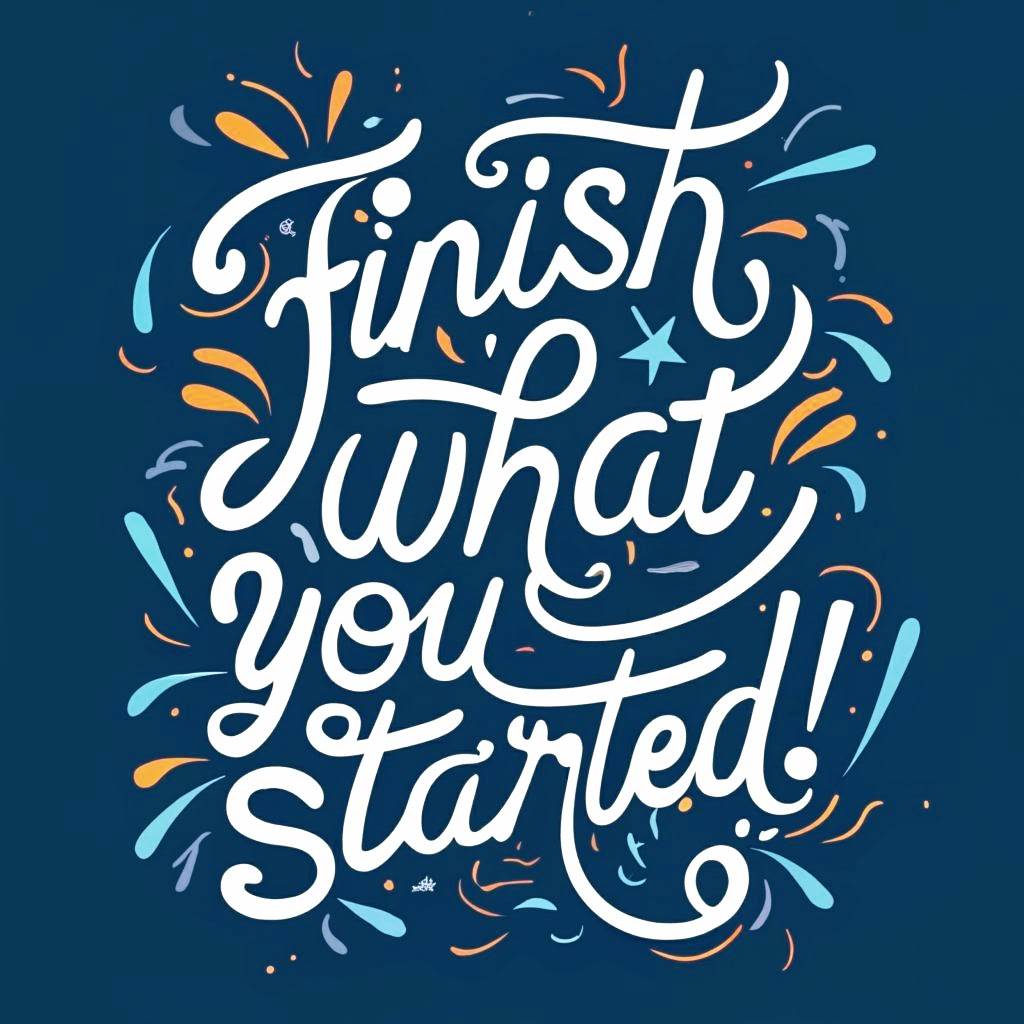 Finish what you started!" is displayed in playful, curly white text with colorful confetti-like accents on a dark blue background, encouraging you to see things through to completion.